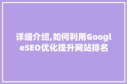 详细介绍,如何利用GoogleSEO优化提升网站排名