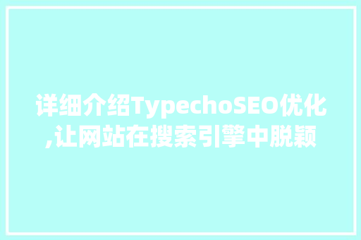 详细介绍TypechoSEO优化,让网站在搜索引擎中脱颖而出