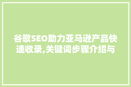 谷歌SEO助力亚马逊产品快速收录,关键词步骤介绍与方法