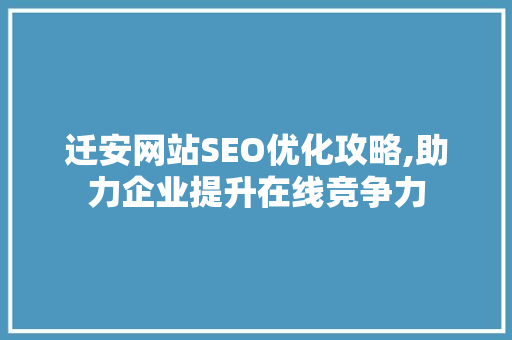 迁安网站SEO优化攻略,助力企业提升在线竞争力