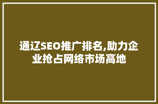 通辽SEO推广排名,助力企业抢占网络市场高地