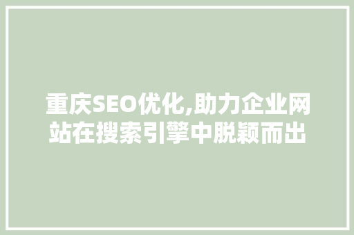 重庆SEO优化,助力企业网站在搜索引擎中脱颖而出