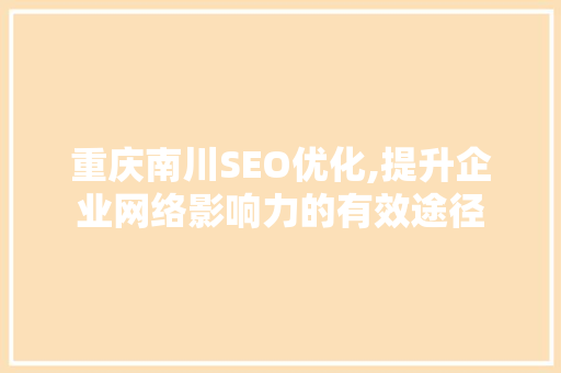 重庆南川SEO优化,提升企业网络影响力的有效途径