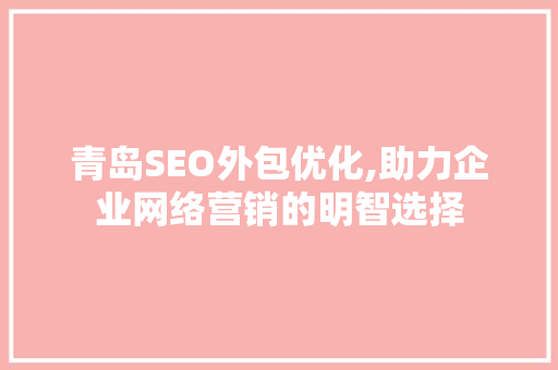 青岛SEO外包优化,助力企业网络营销的明智选择