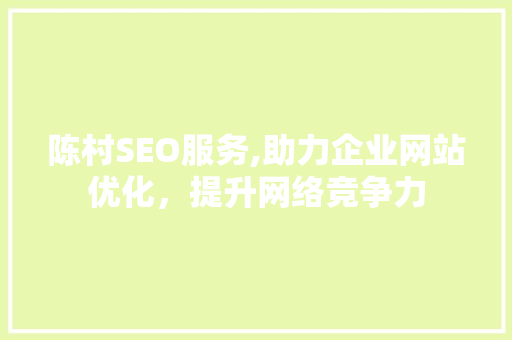 陈村SEO服务,助力企业网站优化，提升网络竞争力