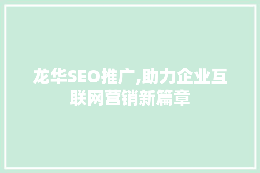 龙华SEO推广,助力企业互联网营销新篇章