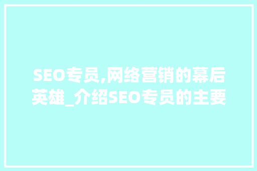 SEO专员,网络营销的幕后英雄_介绍SEO专员的主要工作内容