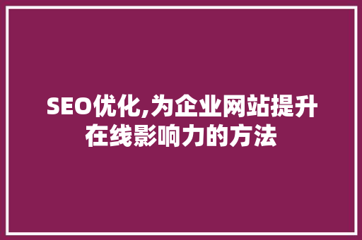 SEO优化,为企业网站提升在线影响力的方法
