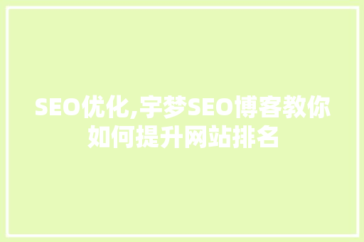 SEO优化,宇梦SEO博客教你如何提升网站排名