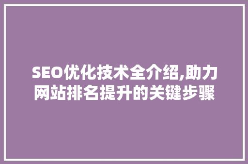 SEO优化技术全介绍,助力网站排名提升的关键步骤