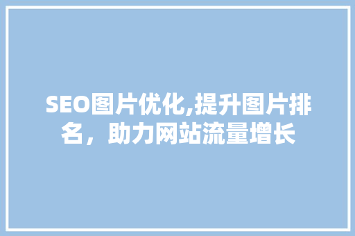 SEO图片优化,提升图片排名，助力网站流量增长