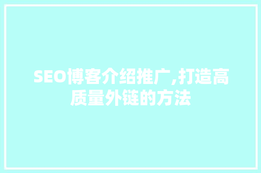 SEO博客介绍推广,打造高质量外链的方法