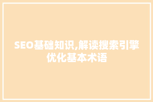 SEO基础知识,解读搜索引擎优化基本术语