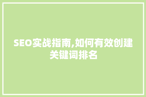 SEO实战指南,如何有效创建关键词排名