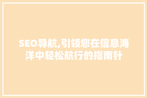SEO导航,引领您在信息海洋中轻松航行的指南针