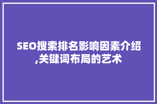 SEO搜索排名影响因素介绍,关键词布局的艺术
