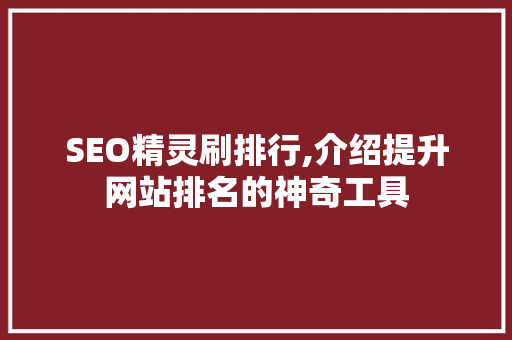 SEO精灵刷排行,介绍提升网站排名的神奇工具