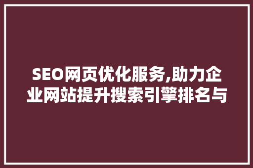 SEO网页优化服务,助力企业网站提升搜索引擎排名与用户体验