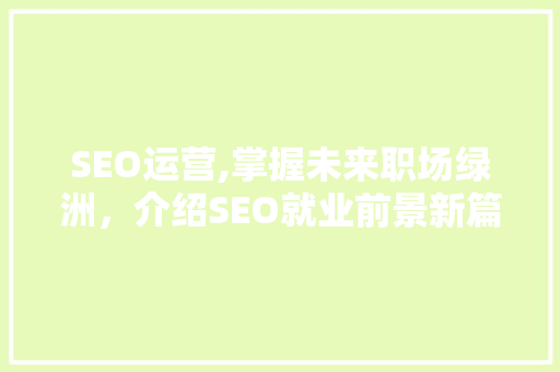 SEO运营,掌握未来职场绿洲，介绍SEO就业前景新篇章