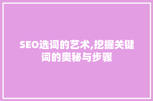 SEO选词的艺术,挖掘关键词的奥秘与步骤