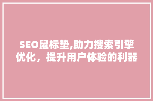 SEO鼠标垫,助力搜索引擎优化，提升用户体验的利器