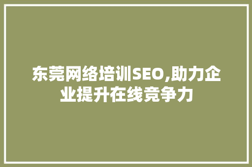 东莞网络培训SEO,助力企业提升在线竞争力