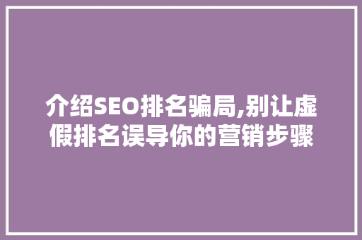 介绍SEO排名骗局,别让虚假排名误导你的营销步骤