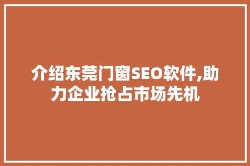 介绍东莞门窗SEO软件,助力企业抢占市场先机