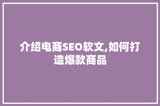 介绍电商SEO软文,如何打造爆款商品