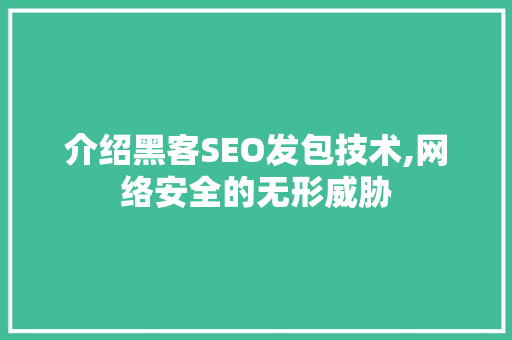 介绍黑客SEO发包技术,网络安全的无形威胁