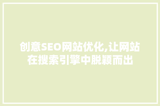 创意SEO网站优化,让网站在搜索引擎中脱颖而出