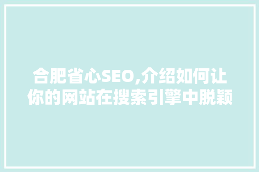 合肥省心SEO,介绍如何让你的网站在搜索引擎中脱颖而出