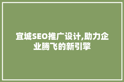 宜城SEO推广设计,助力企业腾飞的新引擎