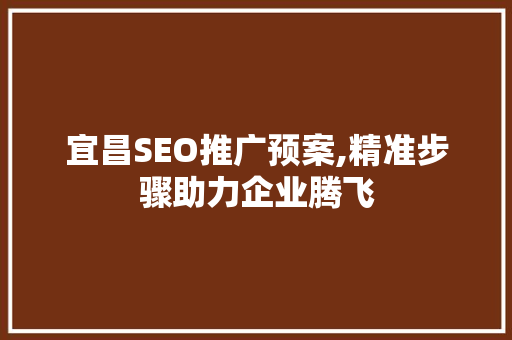 宜昌SEO推广预案,精准步骤助力企业腾飞