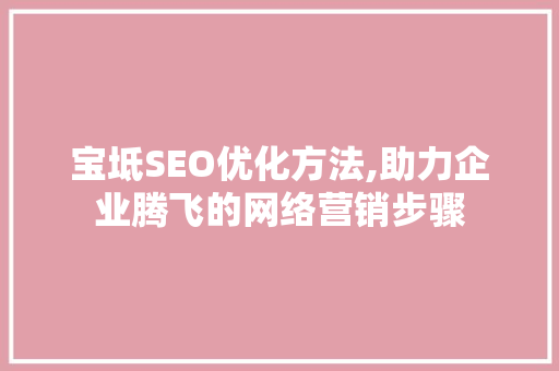 宝坻SEO优化方法,助力企业腾飞的网络营销步骤