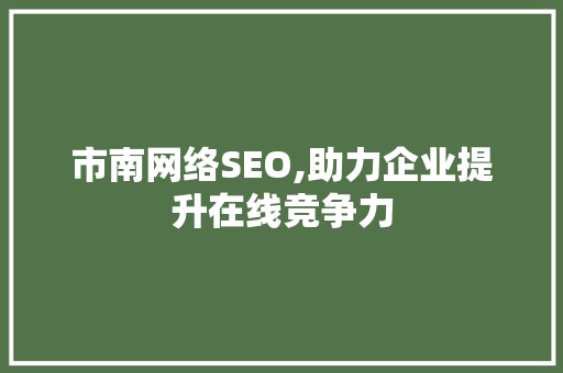 市南网络SEO,助力企业提升在线竞争力