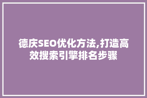 德庆SEO优化方法,打造高效搜索引擎排名步骤
