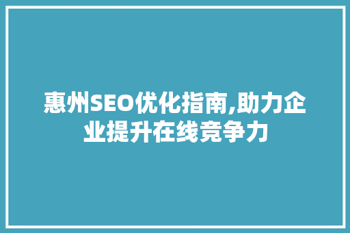 惠州SEO优化指南,助力企业提升在线竞争力