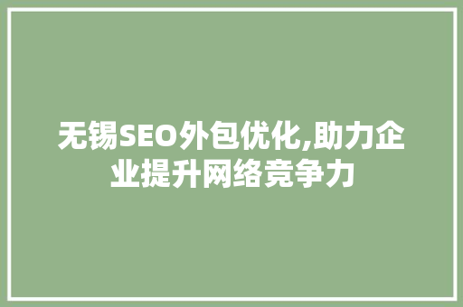 无锡SEO外包优化,助力企业提升网络竞争力