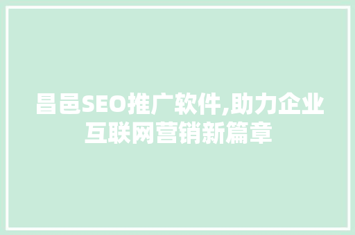 昌邑SEO推广软件,助力企业互联网营销新篇章