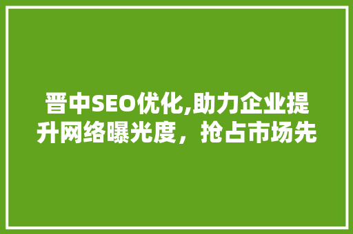 晋中SEO优化,助力企业提升网络曝光度，抢占市场先机