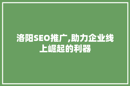 洛阳SEO推广,助力企业线上崛起的利器