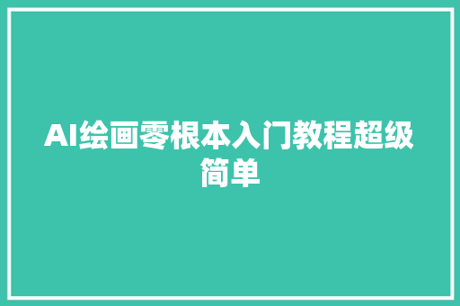 AI绘画零根本入门教程超级简单