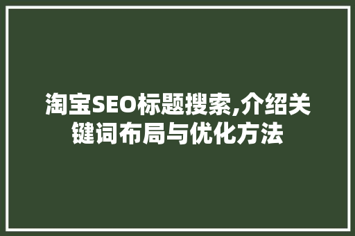 淘宝SEO标题搜索,介绍关键词布局与优化方法