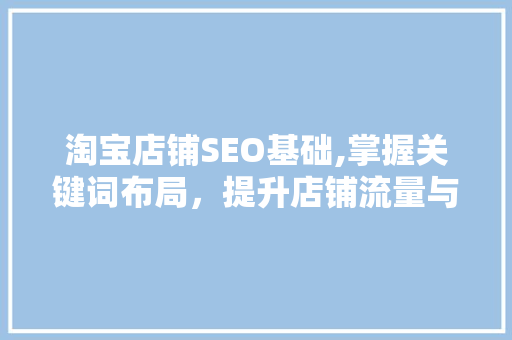 淘宝店铺SEO基础,掌握关键词布局，提升店铺流量与转化率