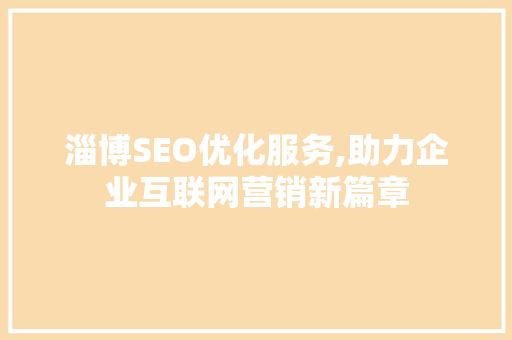 淄博SEO优化服务,助力企业互联网营销新篇章