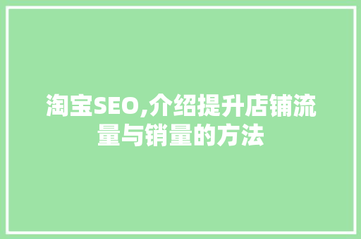淘宝SEO,介绍提升店铺流量与销量的方法