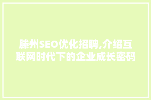 滕州SEO优化招聘,介绍互联网时代下的企业成长密码