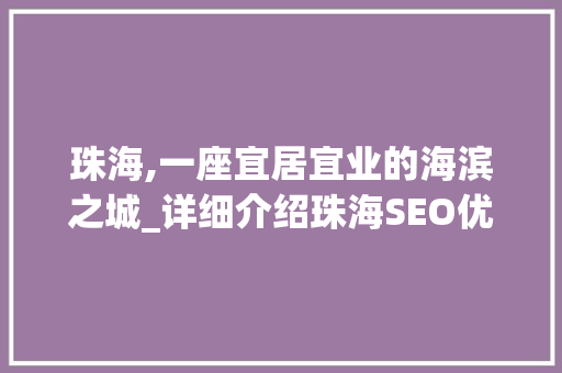 珠海,一座宜居宜业的海滨之城_详细介绍珠海SEO优化步骤