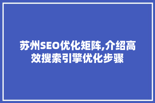 苏州SEO优化矩阵,介绍高效搜索引擎优化步骤